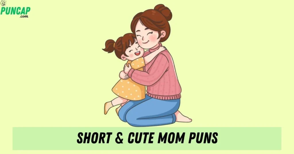Short And Cute Mom Puns