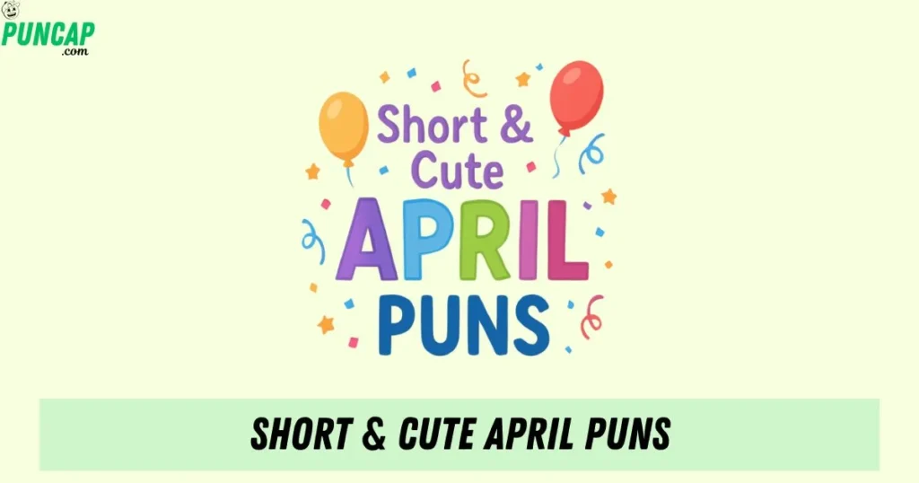 Short And Cute April Puns