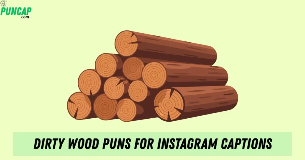 Dirty Wood Puns For Instagram Captions