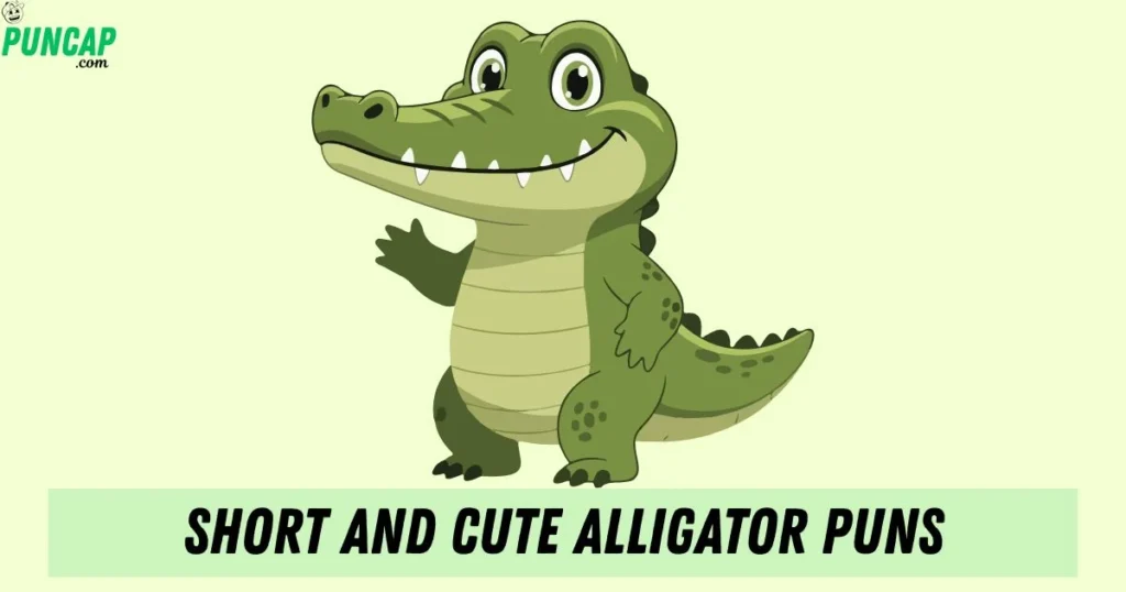 Short And Cute Alligator Puns