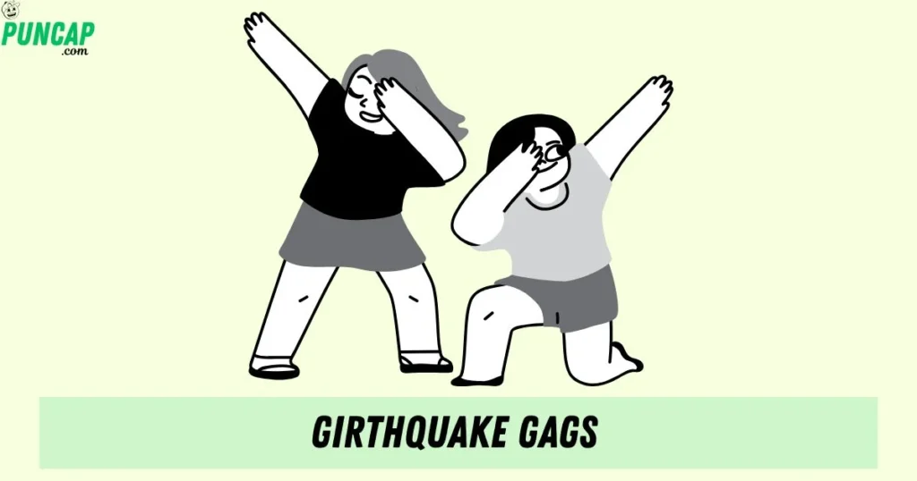 Girthquake Gags